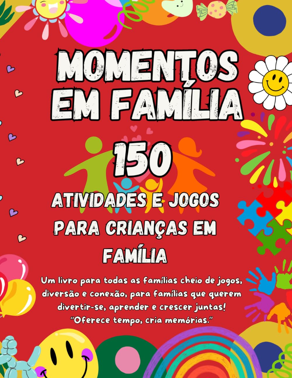 150 Momentos em Família: Jogos, Atividades e Desafios Divertidos para Crianças e Pais: Aventuras Criativas, Educativas e Momentos Especiais para Guardar Memórias em Família