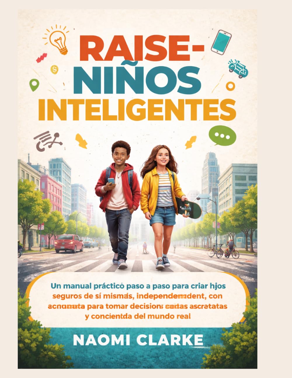 CALLE RAISE-NIÑOS INTELIGENTES: Un manual práctico paso a paso para criar hijos seguros de sí mismos, independientes, con capacidad para tomar decisiones acertadas y con conciencia del mundo real.