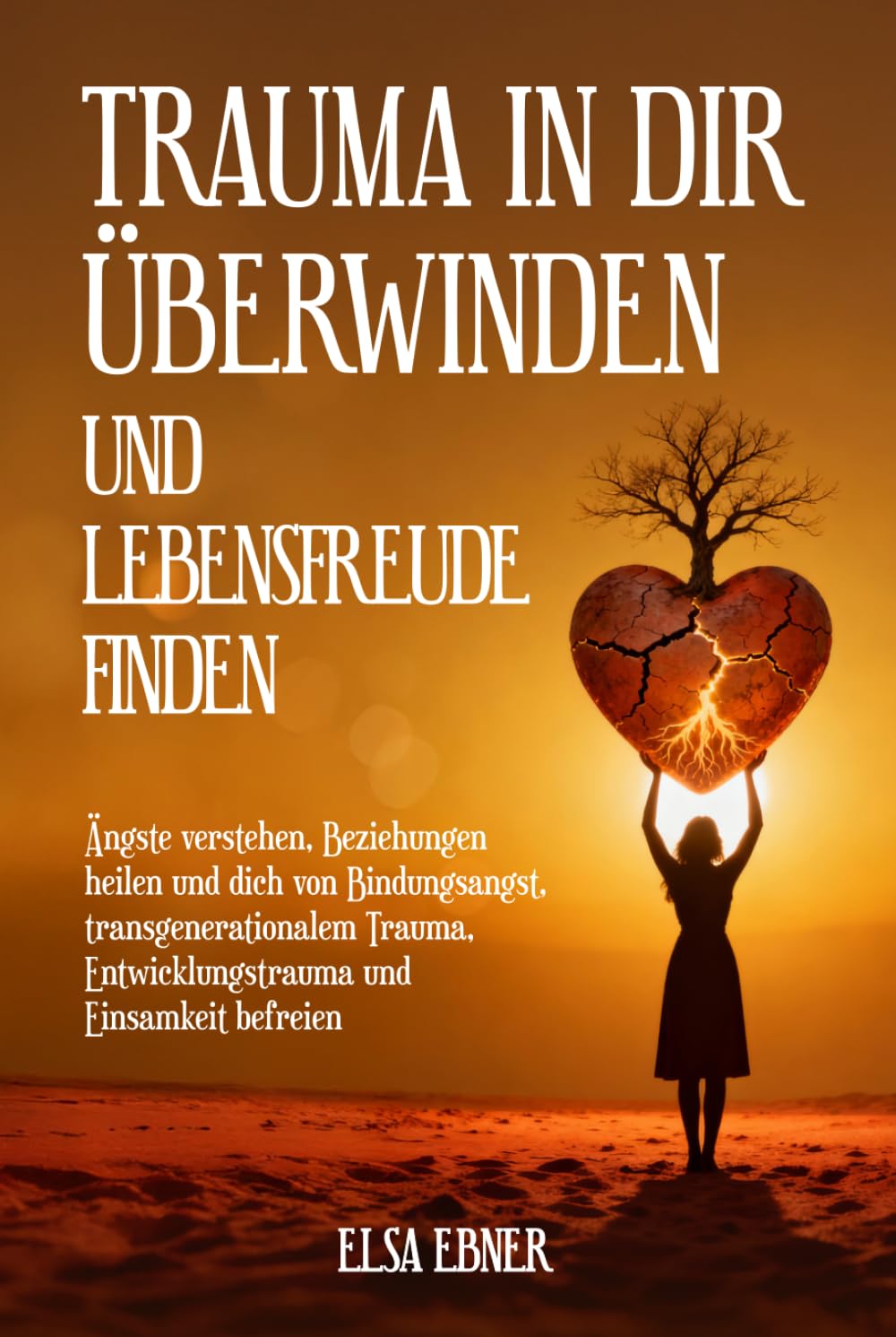 Trauma in dir überwinden und Lebensfreude finden: Ängste verstehen, Beziehungen heilen und dich von Bindungsangst, transgenerationalem Trauma, Entwicklungstrauma und Einsamkeit befreien