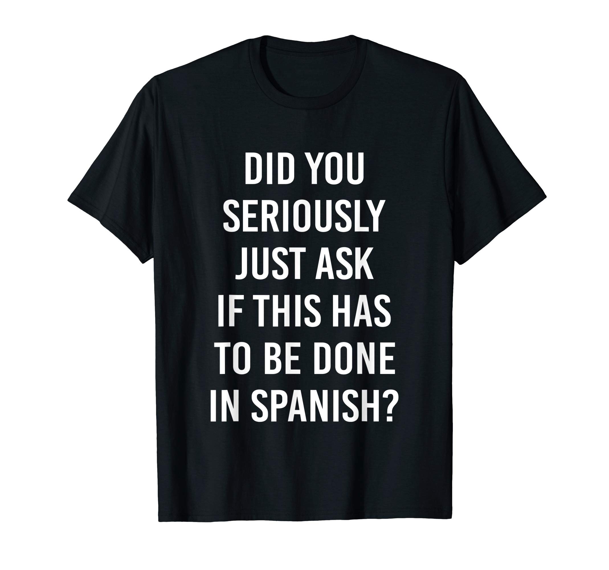 Sarcasm Spanish Language TeesDoes It Have To Be Done In Spanish Sarcasm Meme Teacher Gift Men Women Girls Kids T-ShirtOEKO-TEX STANDARD 100