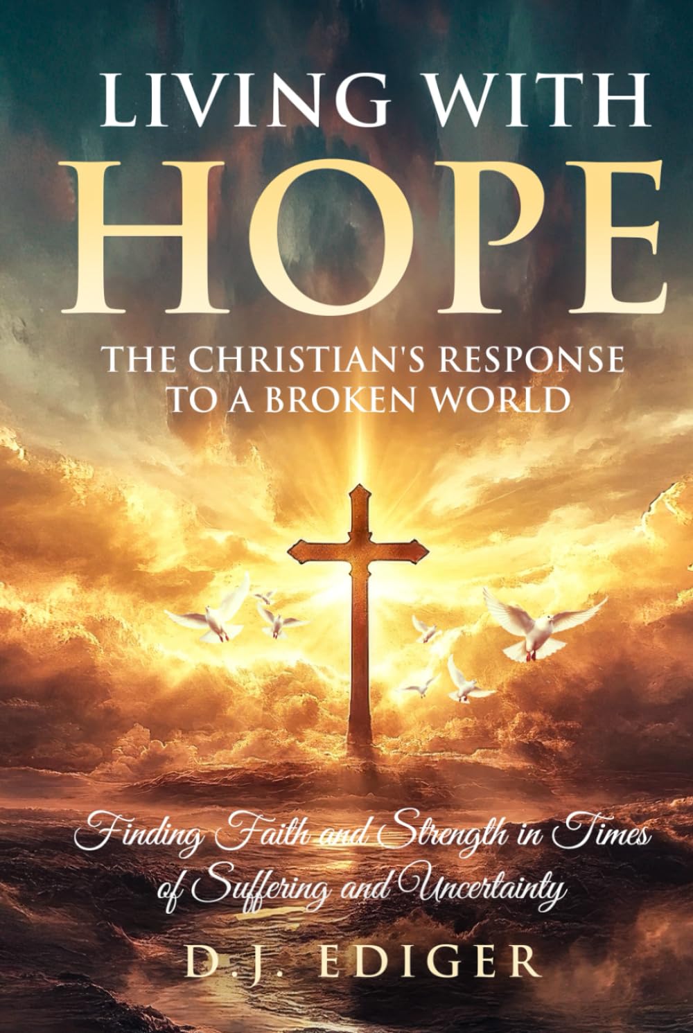 Living With Hope: The Christian's Response to a Broken World: Finding Faith and Strength in Times of Suffering and Uncertainty