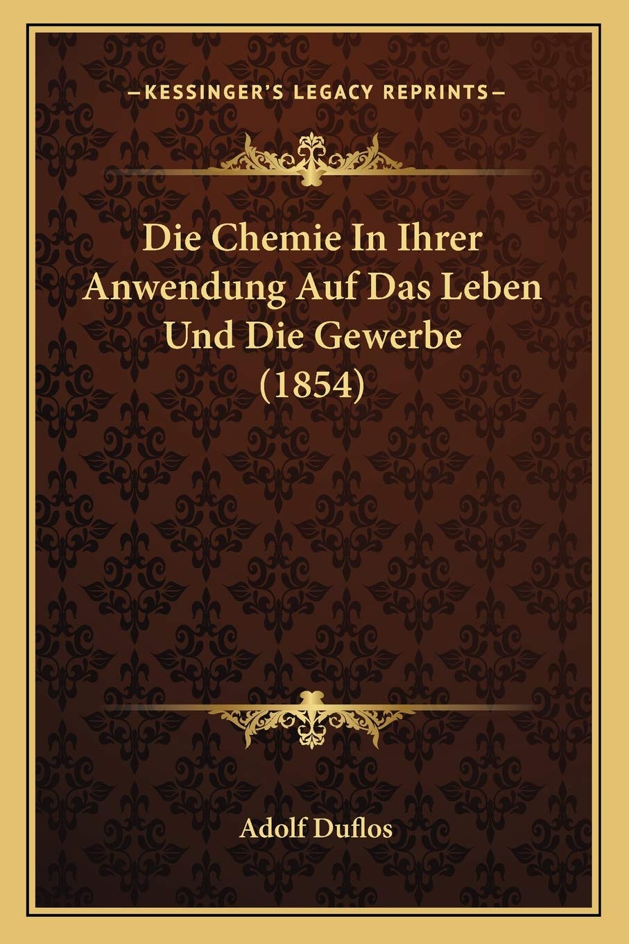 Die Chemie In Ihrer Anwendung Auf Das Leben Und Die Gewerbe (1854)