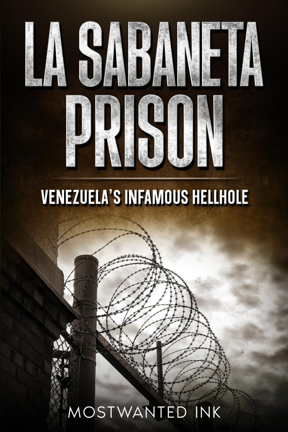 La Sabaneta: Venezuela’s Infamous Hellhole - The True Story of Chaos, Survival, and Power Inside South America’s Deadliest Prison (Notorious Prisons)