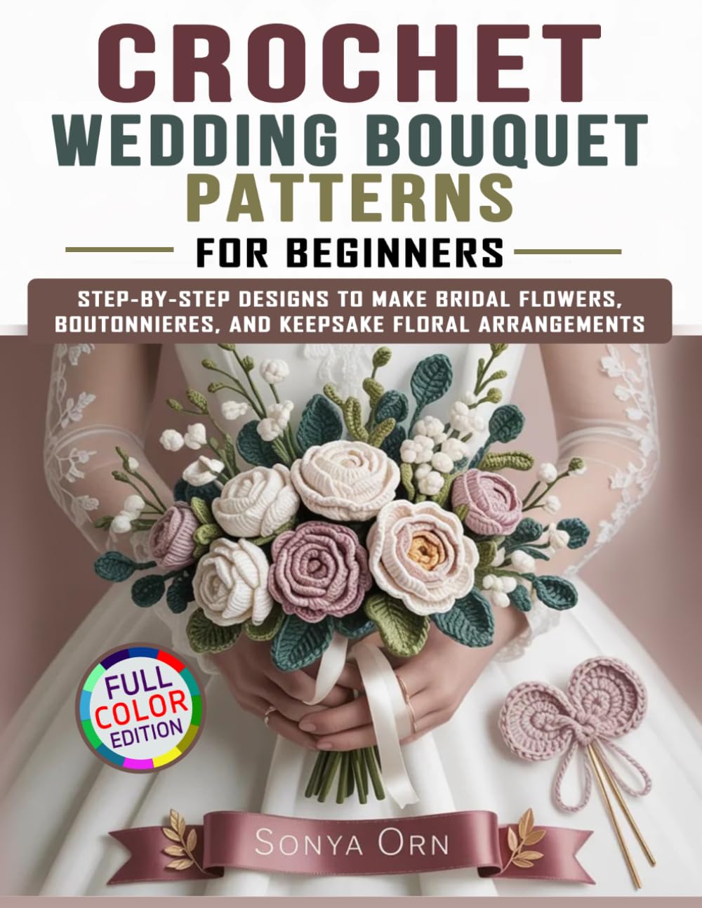 Crochet Wedding Bouquet Patterns for Beginners: Step-by-Step Designs to Make Bridal Flowers, Boutonnieres, and Keepsake Floral Arrangements