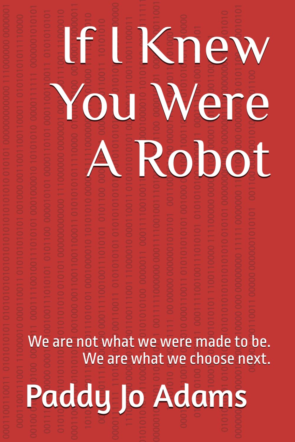 If I Knew You Were A Robot: We are not what we were made to be. We are what we choose next.