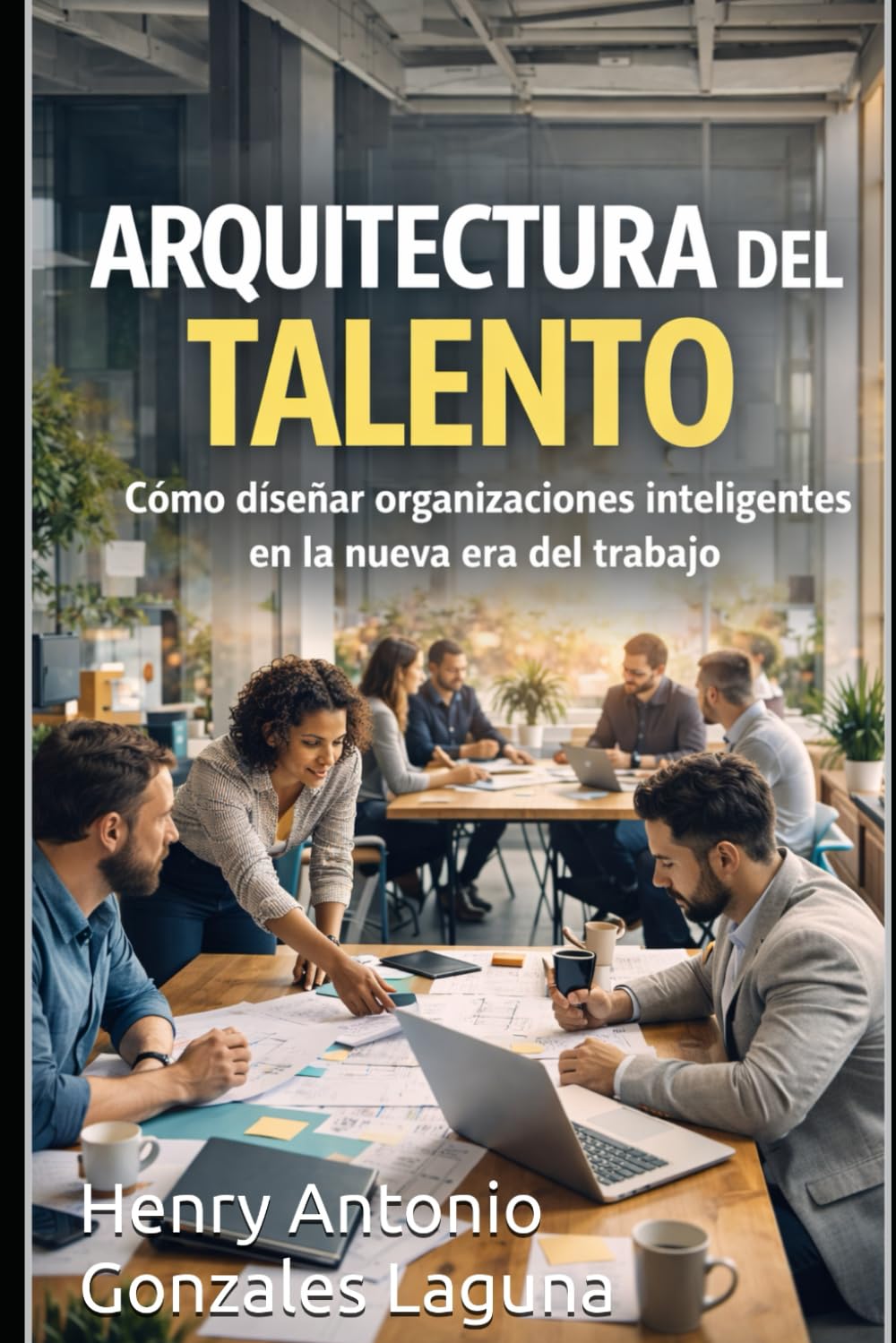 Arquitectura del Talento: Cómo diseñar organizaciones inteligentes en la nueva era del trabajo