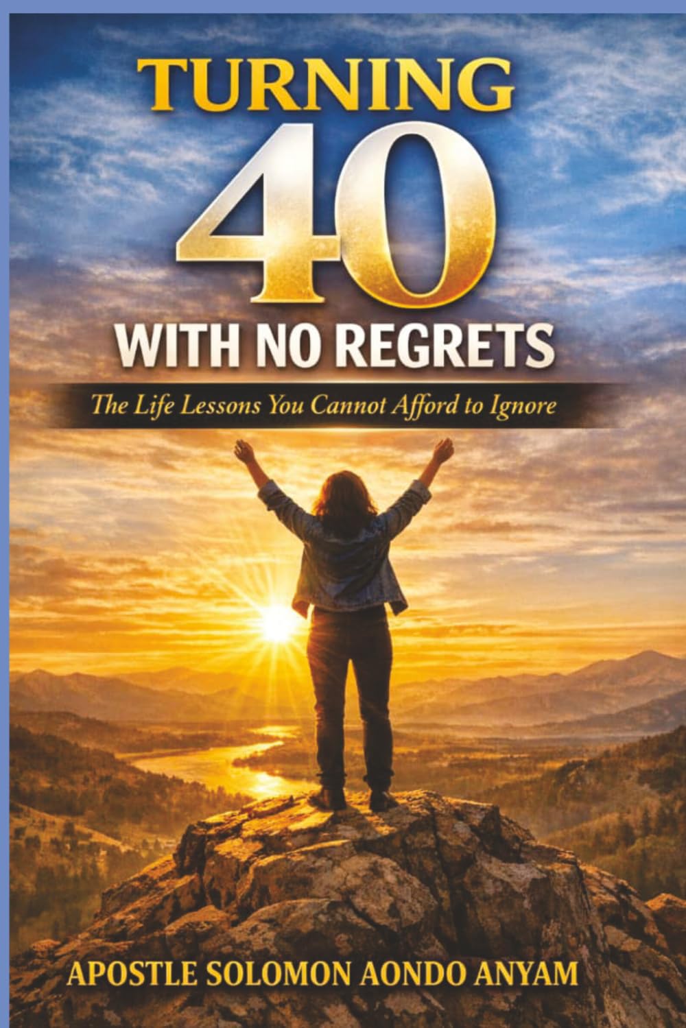 TURNING FORTY WITH NO REGRETS: THE LIFE LESSONS YOU CANNOT AFFORD TO IGNORE