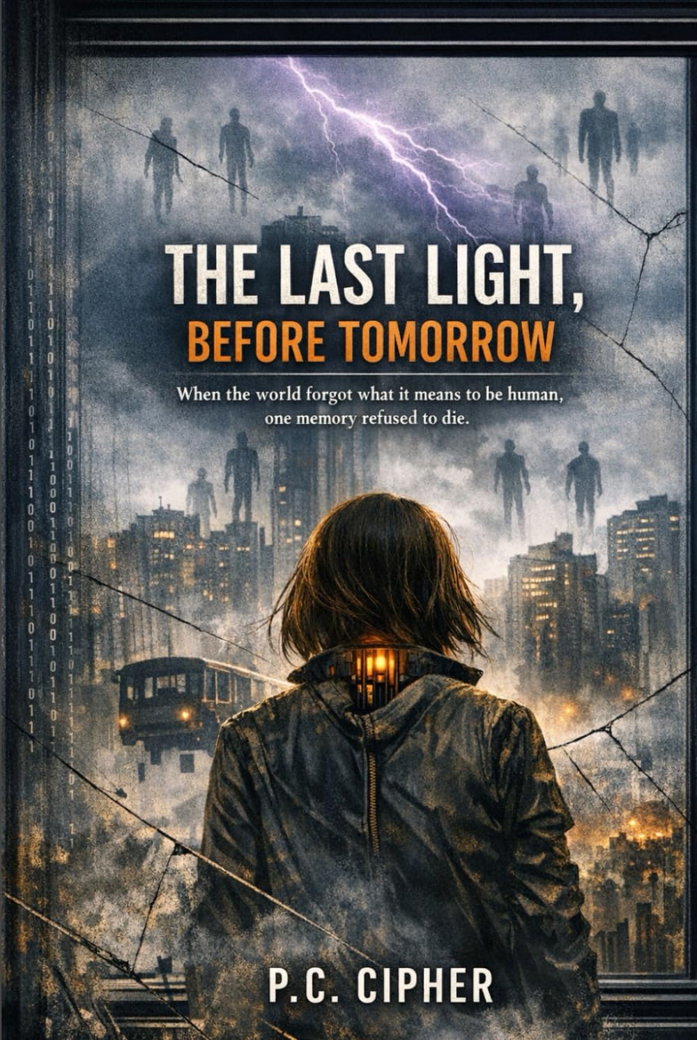 THE LAST LIGHT, BEFORE TOMORROW: When the world forgot what it means to be human, one memory refused to die. /A Futuristic Thriller of AI, Identity, and Emotional Collapse