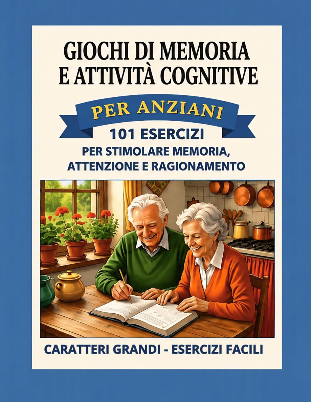 GIOCHI DI MEMORIA E ATTIVITÀ COGNITIVE PER ANZIANI: 101 Esercizi per stimolare memoria, attenzione e ragionamento