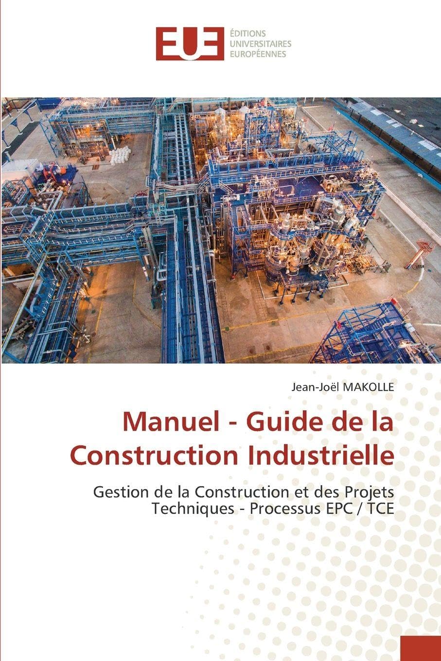Manuel - Guide de la Construction Industrielle: Gestion de la Construction et des Projets Techniques - Processus EPC / TCE