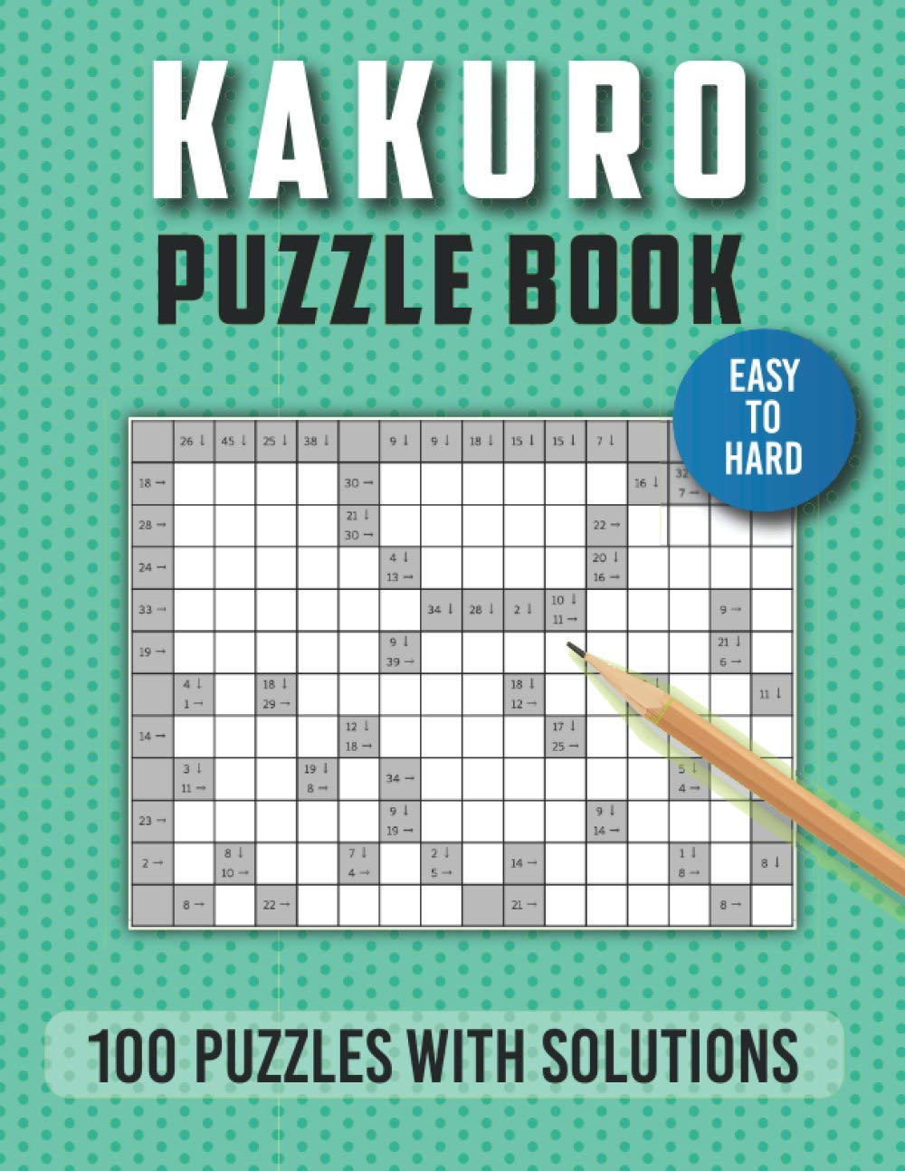 Kakuro Puzzle Book Easy to Hard: 100 Easy to Hard Kakuro Puzzles for Beginner to Expert | Japanese Cross Sums Math Logic Puzzles for Any Ages