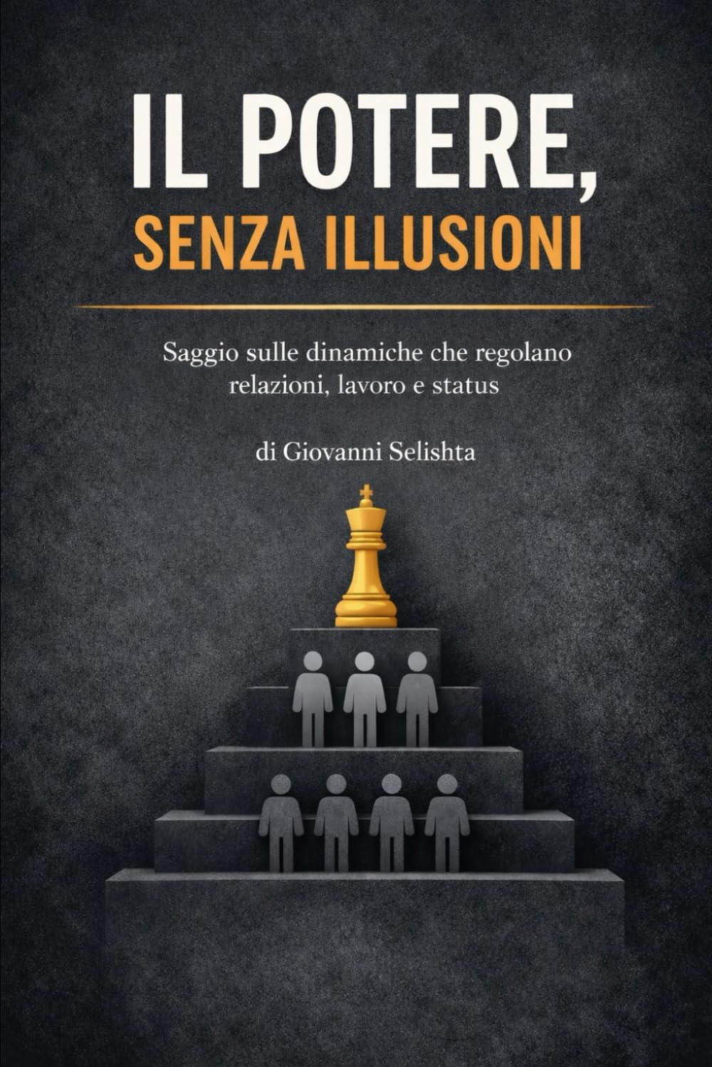 Il potere, senza illusioni: Saggio sulle dinamiche che regolano relazioni, lavoro e status