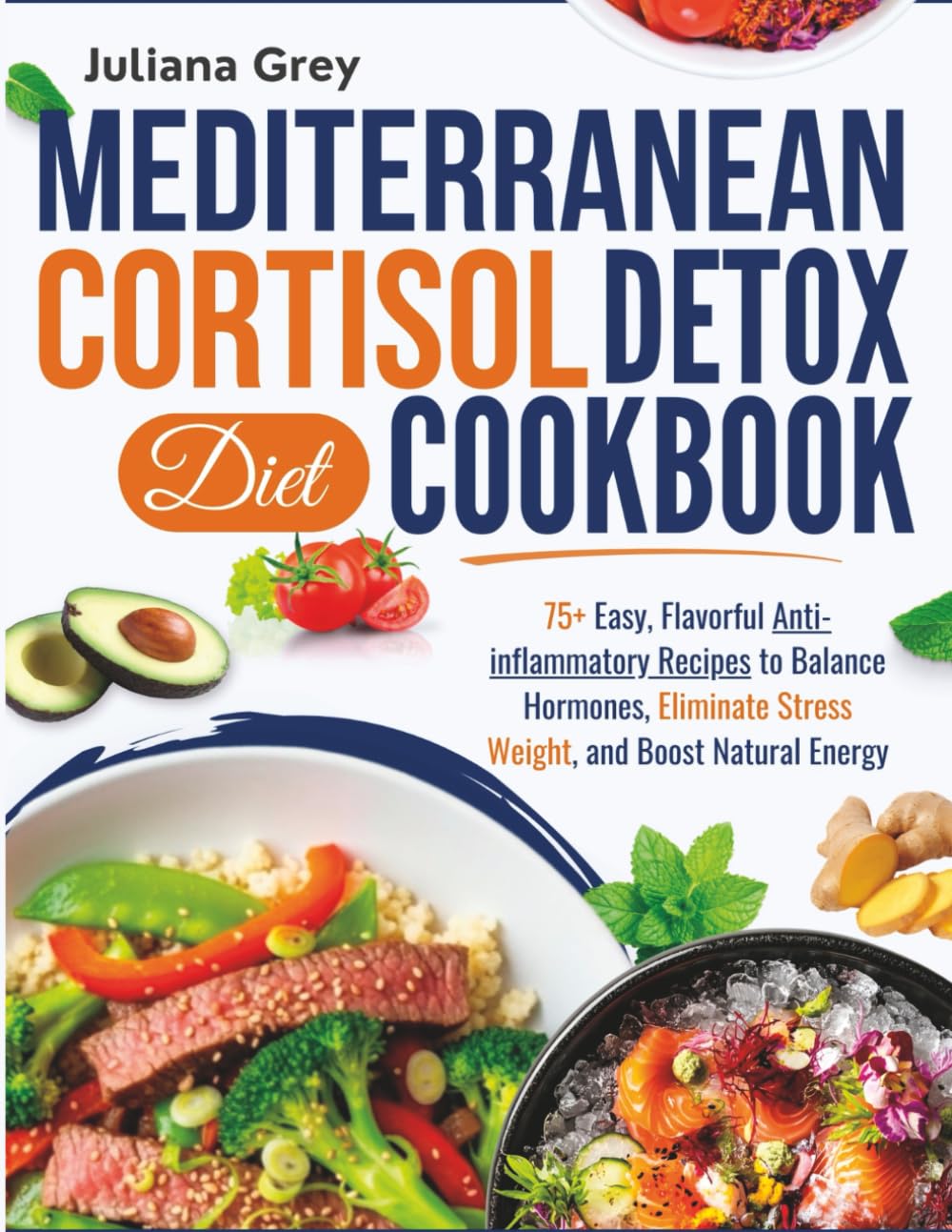 Mediterranean Cortisol Detox Diet for Women: 75+ Easy, Flavorful Anti-inflammatory Recipes to Balance Hormones, Eliminate Stress Weight, and Boost Natural Energy