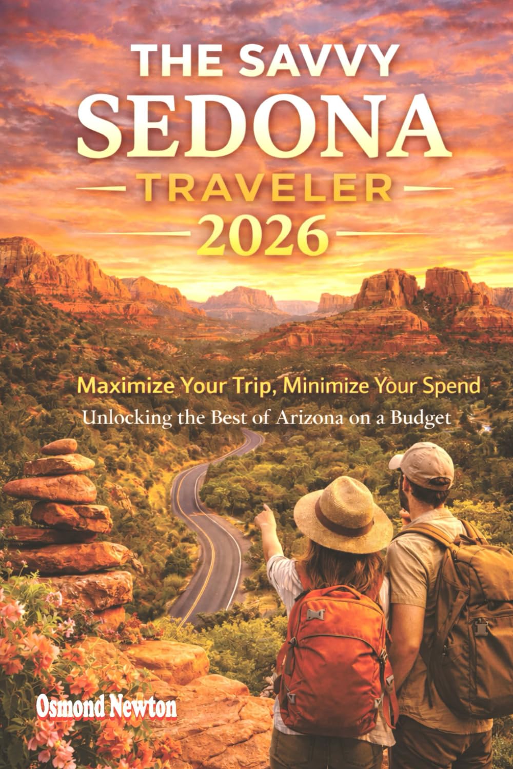 The Savvy Sedona Traveler 2026: Maximize Your Trip, Minimize Your Spend: Unlocking the Best of Arizona on a Budget.