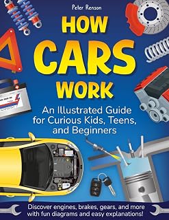 How Cars Work: Illustrated Guide for Kids, Teens & Beginners - Fun Diagrams on Engines, Brakes, Gears & More!