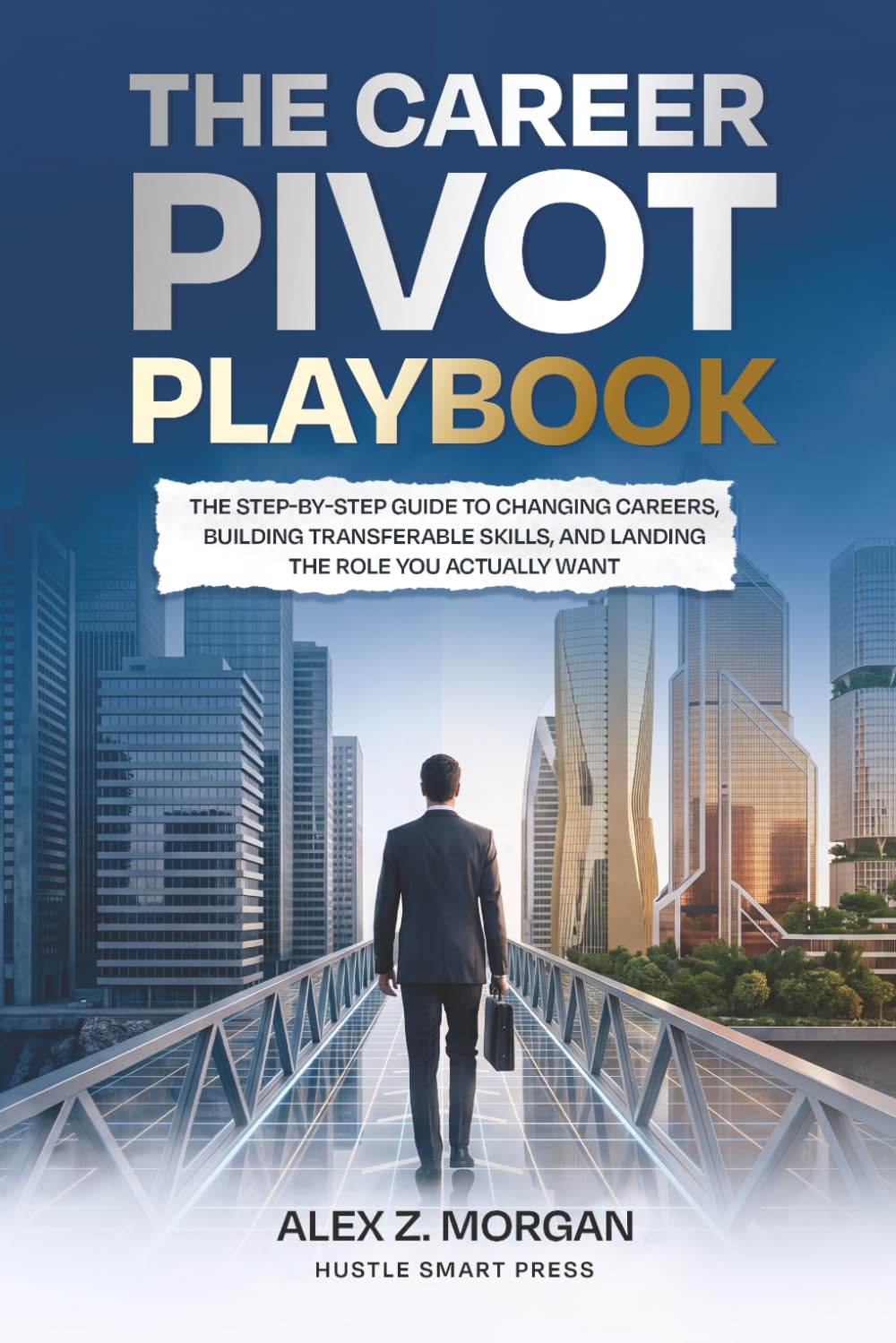 The Career Pivot Playbook: The Step-by-Step Guide to Changing Careers, Building Transferable Skills, and Landing the Role You Actually Want: 2 (Side Hustle Series)