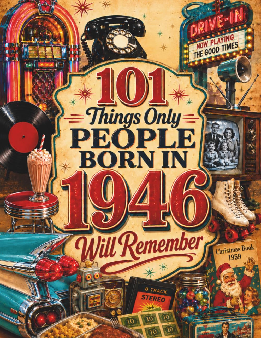 101 Things Only People Born in 1946 Will Remember: The Ultimate Nostalgia Book for Baby Boomers, A Memory Recall Journey Through the 50s, 60s, and 70s to Spark Great Conversations