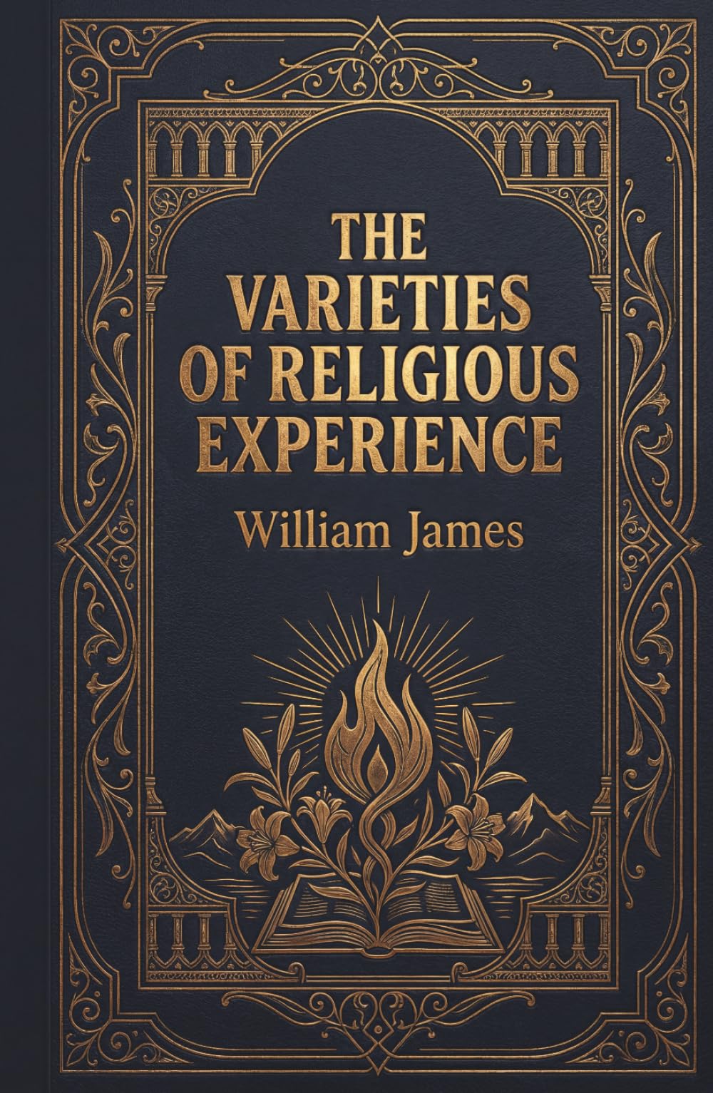 The Varieties of Religious Experience: The 1902 Foundational Work on Faith, Mysticism and the Psychology of Belief