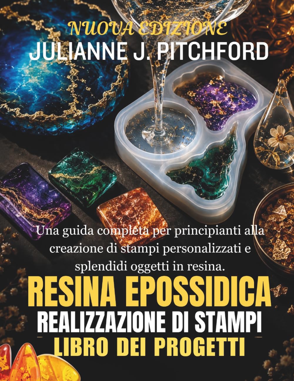 IL LIBRO DEI PROGETTI PER STAMPI IN RESINA EPOSSIDICA: UNA GUIDA COMPLETA PER PRINCIPIANTI ALLA CREAZIONE DI STAMPI PERSONALIZZATI E SPLENDIDI OGGETTI IN RESINA