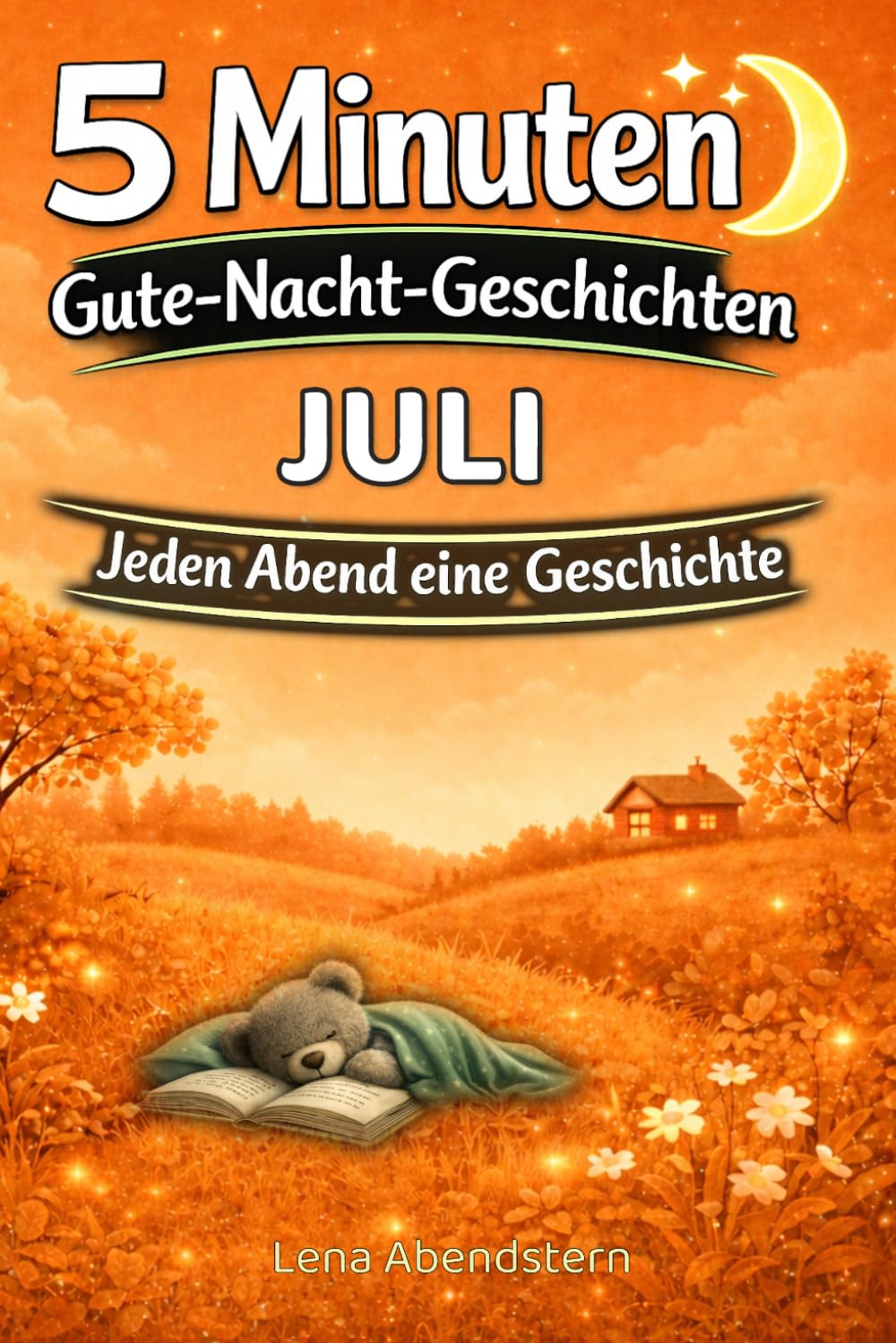 5 Minuten Gute-Nacht-Geschichten - Juli: Für jeden Abend im Juli eine ruhige Gute-Nacht-Geschichte zum Einschlafen | Für Kinder von 3–7 Jahren