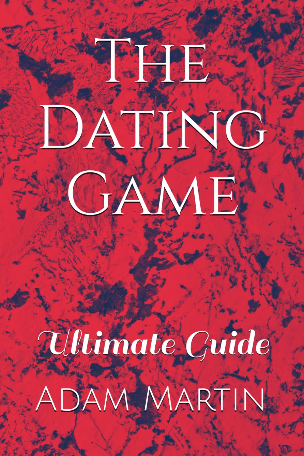 The Dating Game: Ultimate Guide (The Relationship Playbook Series)