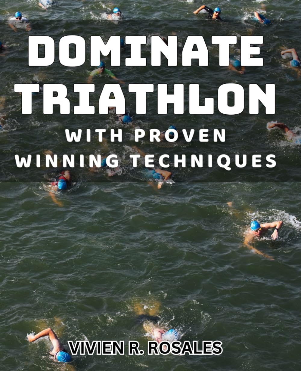 Dominate Triathlon with Proven Winning Techniques: Achieve Triathlon Success with Expert Strategies and Proven Methods