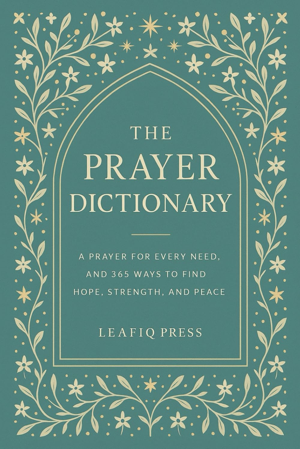 The Prayer Dictionary: A Prayer for Every Need, and 365 Ways to Find Hope, Strength, and Peace