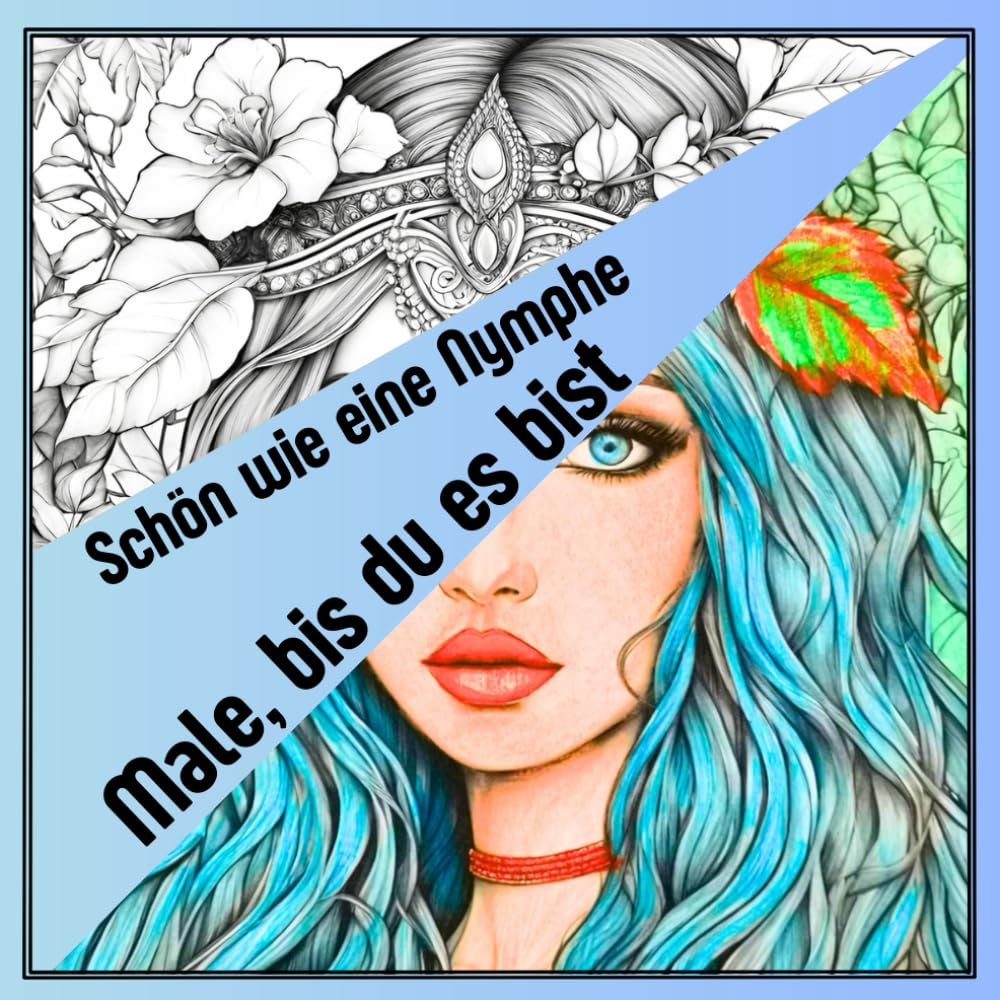 Schön wie eine Nymphe – Male, bis du es bist: Entfalte deine innere und äußere Anmut durch die Magie des Malens.