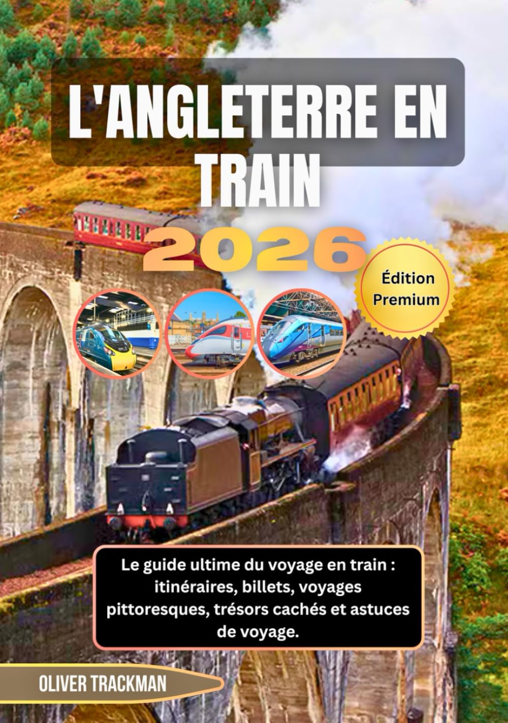 Angleterre en train 2026: Le guide ultime du voyage en train : itinéraires, billets, voyages pittoresques, trésors cachés et astuces de voyage.