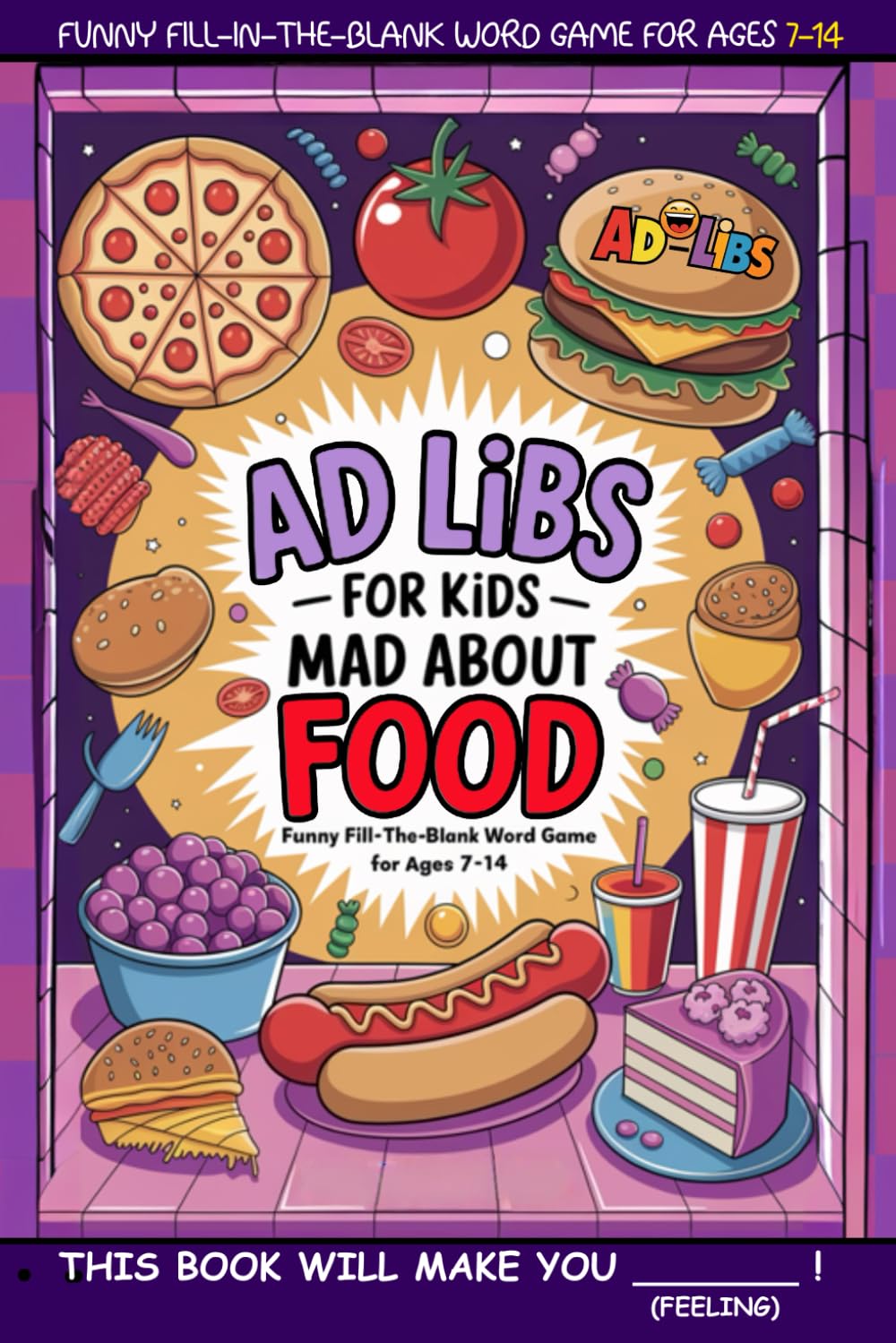 Ad Libs For Kids - Mad About Food: Funny Fill-In-The-Blank Word Game (Fun & Creative Ad-Lib Book Series for Kids)