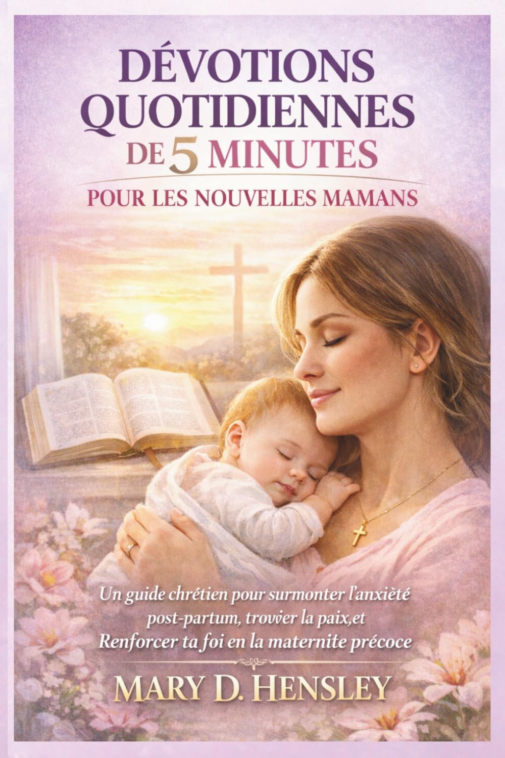 DÉVOTIONS QUOTIDIENNES DE 5 MINUTES POUR LES NOUVELLES MAMANS: Un guide chrétien pour surmonter l'anxiété post-partum, trouver la paix,et Renforcer ta foi en la maternité précoce