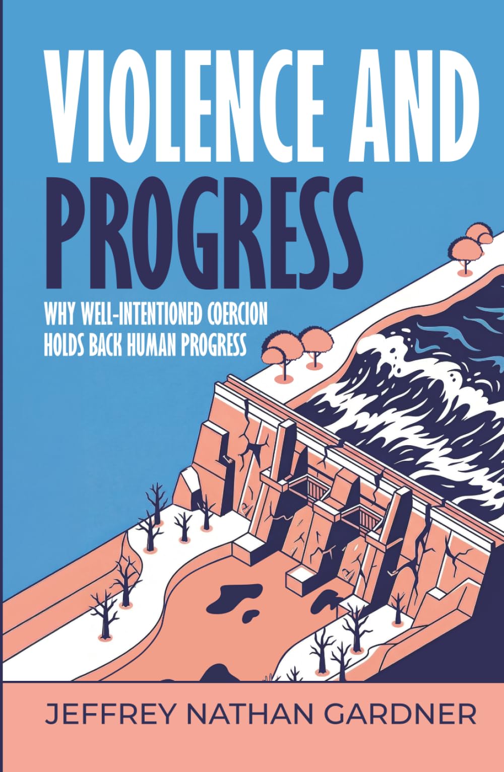 Violence and Progress: Why Well-Intentioned Coercion Holds Back Human Progress