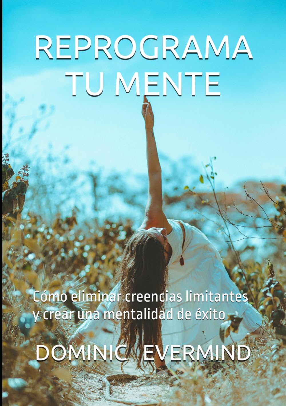 REPROGRAMA TU MENTE: Cómo eliminar creencias limitantes y crear una mentalidad de éxito