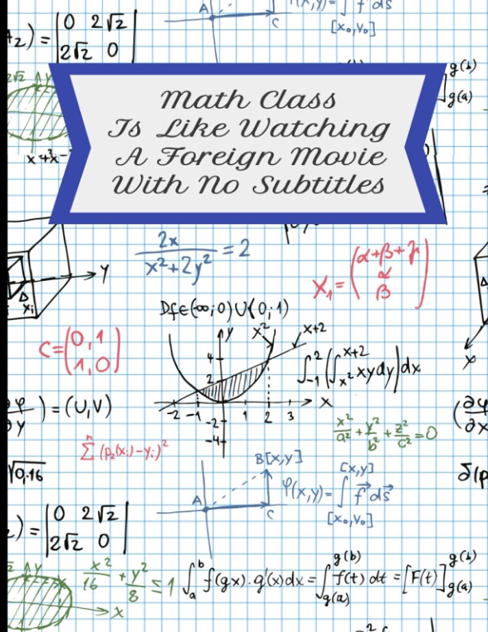 Math Class Is Like Watching A Foreign Movie With No Subtitiles: A Graph Paper Notebook
