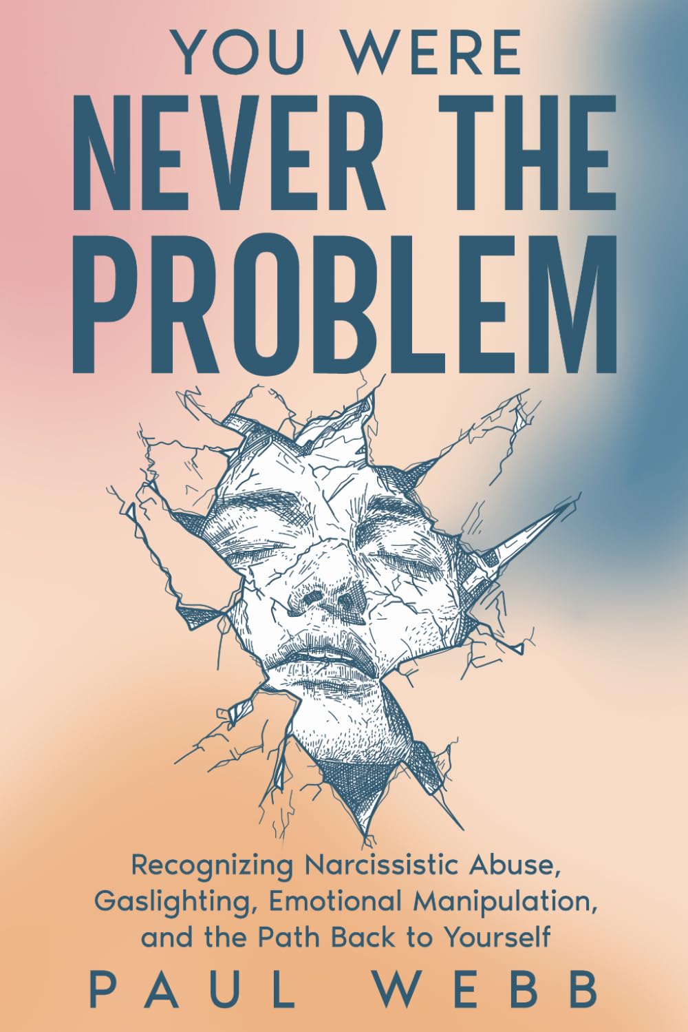 You Were Never the Problem: Recognizing Narcissistic Abuse, Gaslighting, Emotional Manipulation, and the Path Back to Yourself