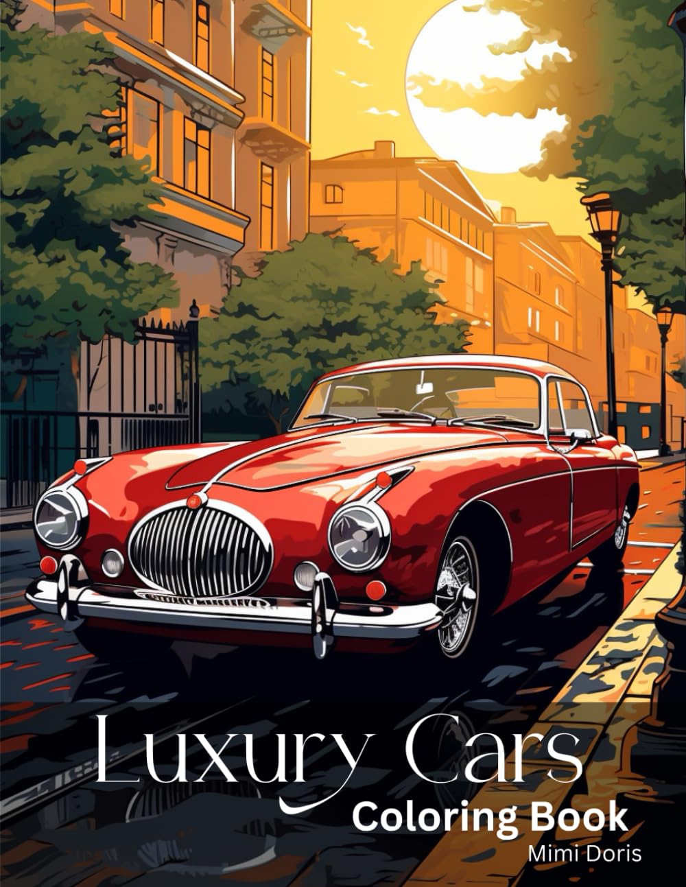 Luxury Cars Coloring Book: A Luxury Book with 60 Exquisite Illustrations, Perfect for Boys and Adults. A Vintage and Sport Car Extravaganza – The