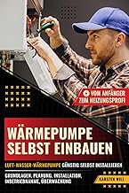 Wärmepumpe selbst einbauen - Vom Anfänger zum Heizungsprofi: Luft-Wasser-Wärmepumpe günstig selbst installieren: Grundlagen, Planung, Installation, Inbetriebnahme, Überwachung