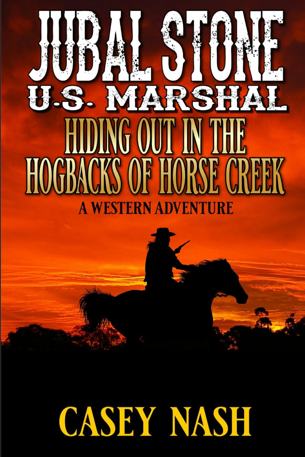 Jubal Stone: U.S. Marshal: Hiding Out in the Hogbacks of Horse Creek: A Western Adventure (A Jubal Stone: U.S. Marshal Western)