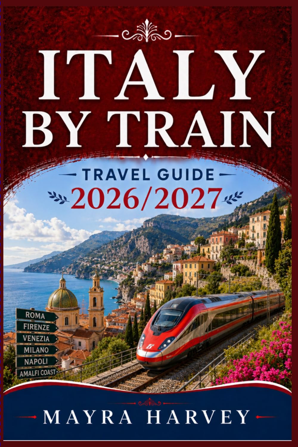 Italy By Train Travel Guide 2026/2027: Routes, Schedules, and Station-to-Station Journeys Across Iconic Cities and Coastal Towns