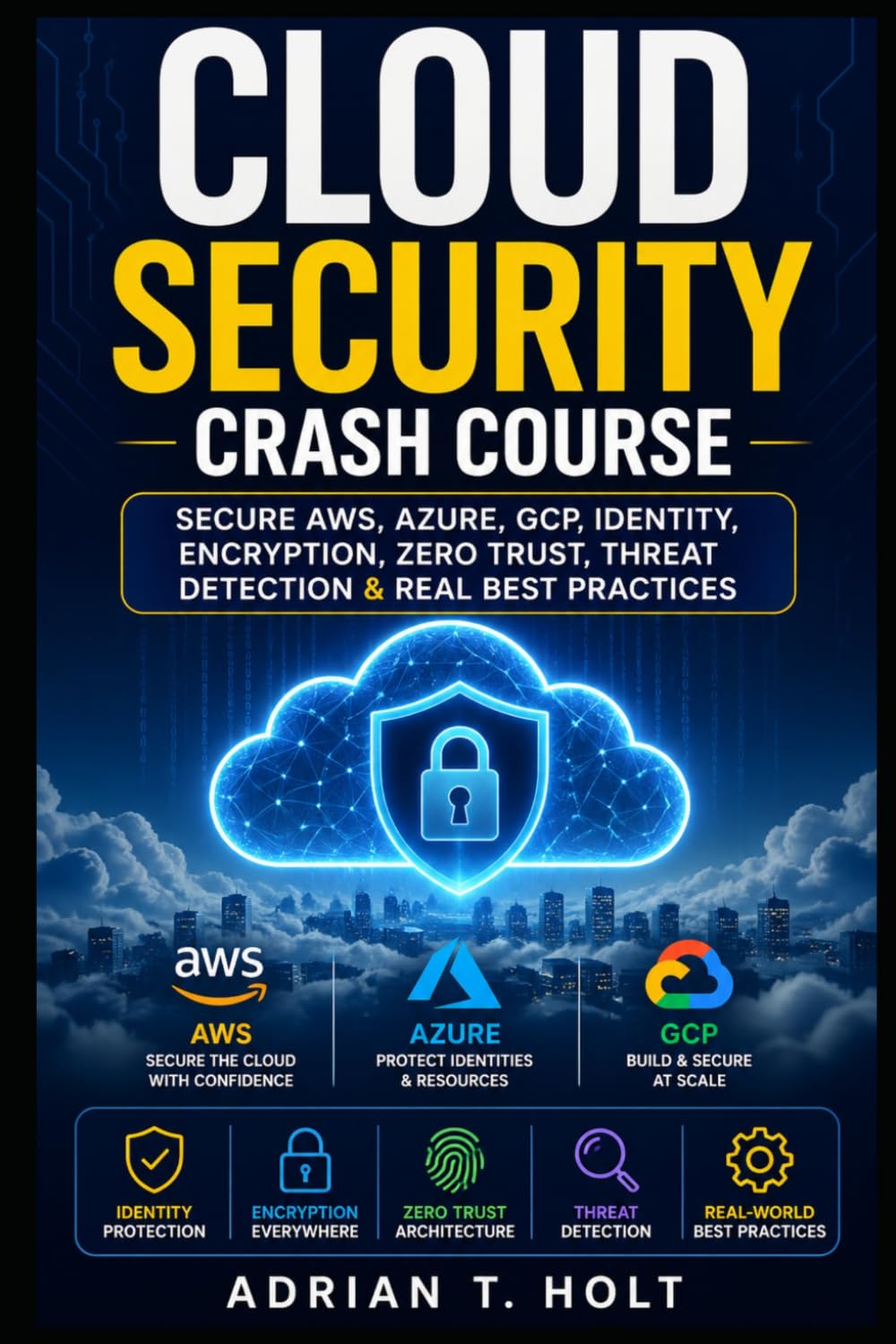 CLOUD SECURITY CRASH COURSE: SECURE AWS, AZURE, GCP, IDENTITY, ENCRYPTION, ZERO TRUST, THREAT DETECTION & REAL BEST PRACTICES