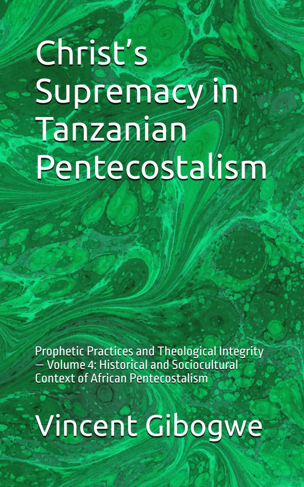 Christ’s Supremacy in Tanzanian Pentecostalism: Prophetic Practices and Theological Integrity — Volume 4: Historical and Sociocultural Context of African Pentecostalism