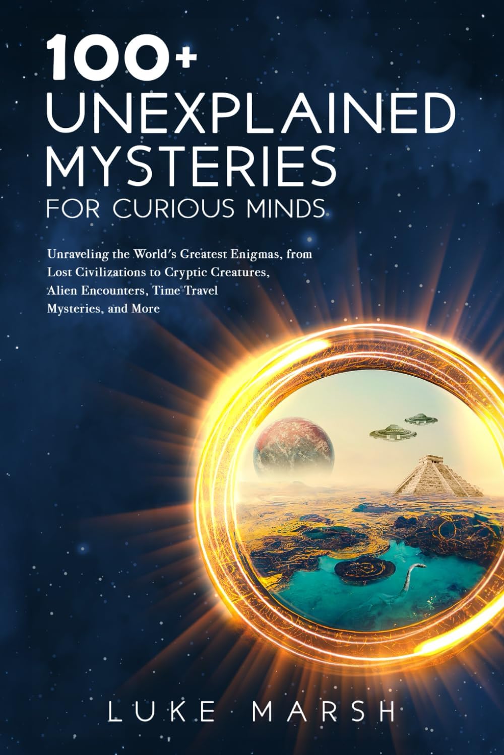 100+ Unexplained Mysteries for Curious Minds: Unraveling the World's Greatest Enigmas, from Lost Civilizations to Cryptic Creatures, Alien Encounters, ... Travel Mysteries, and More (The Ultimate 100) Paperback โ Import, 11 July 2023