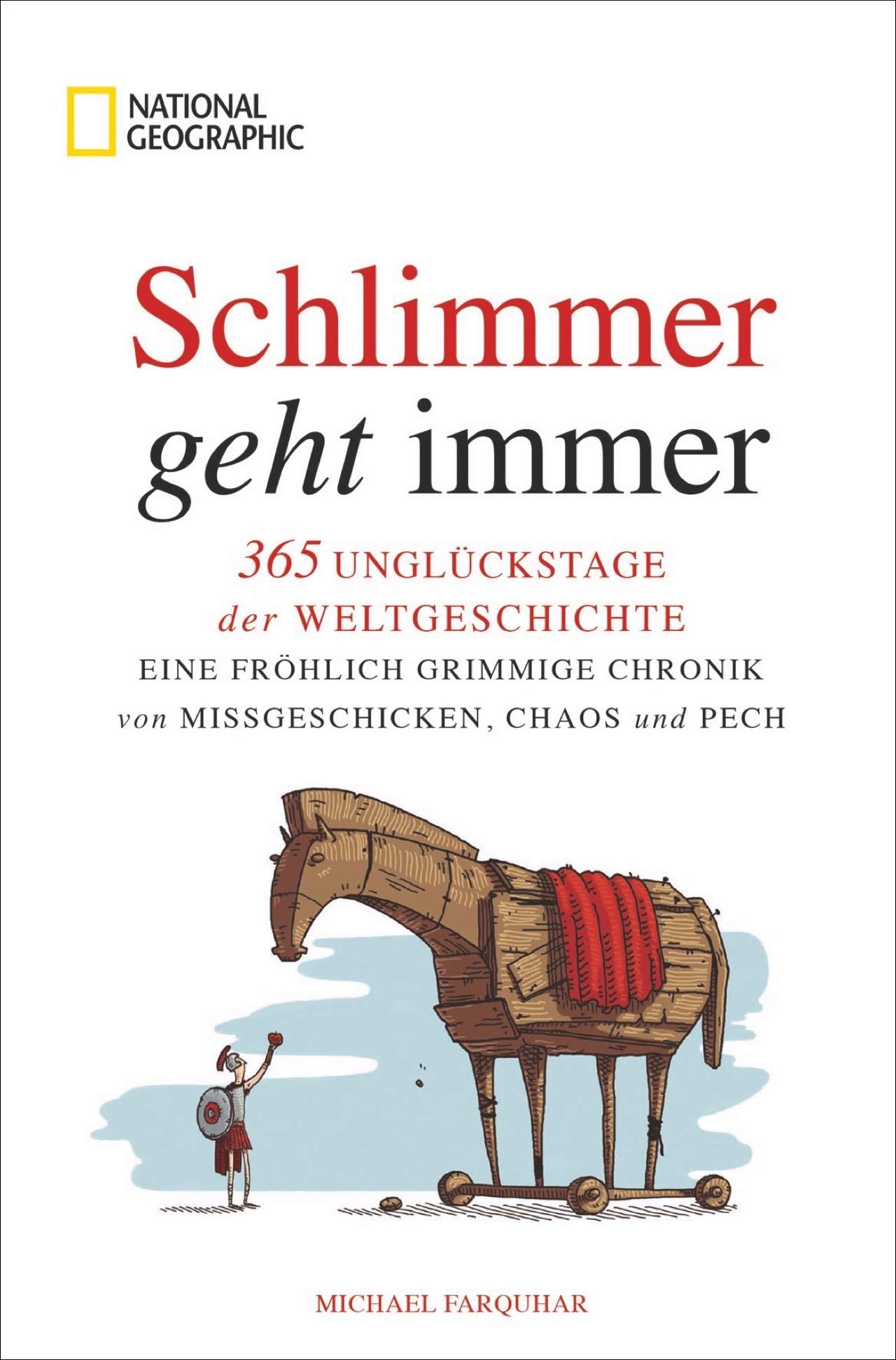 Schlimmer geht immer: 365 Unglückstage der Weltgeschichte. Eine fröhlich grimmige Chronik von Missgeschicken, Chaos und Pech