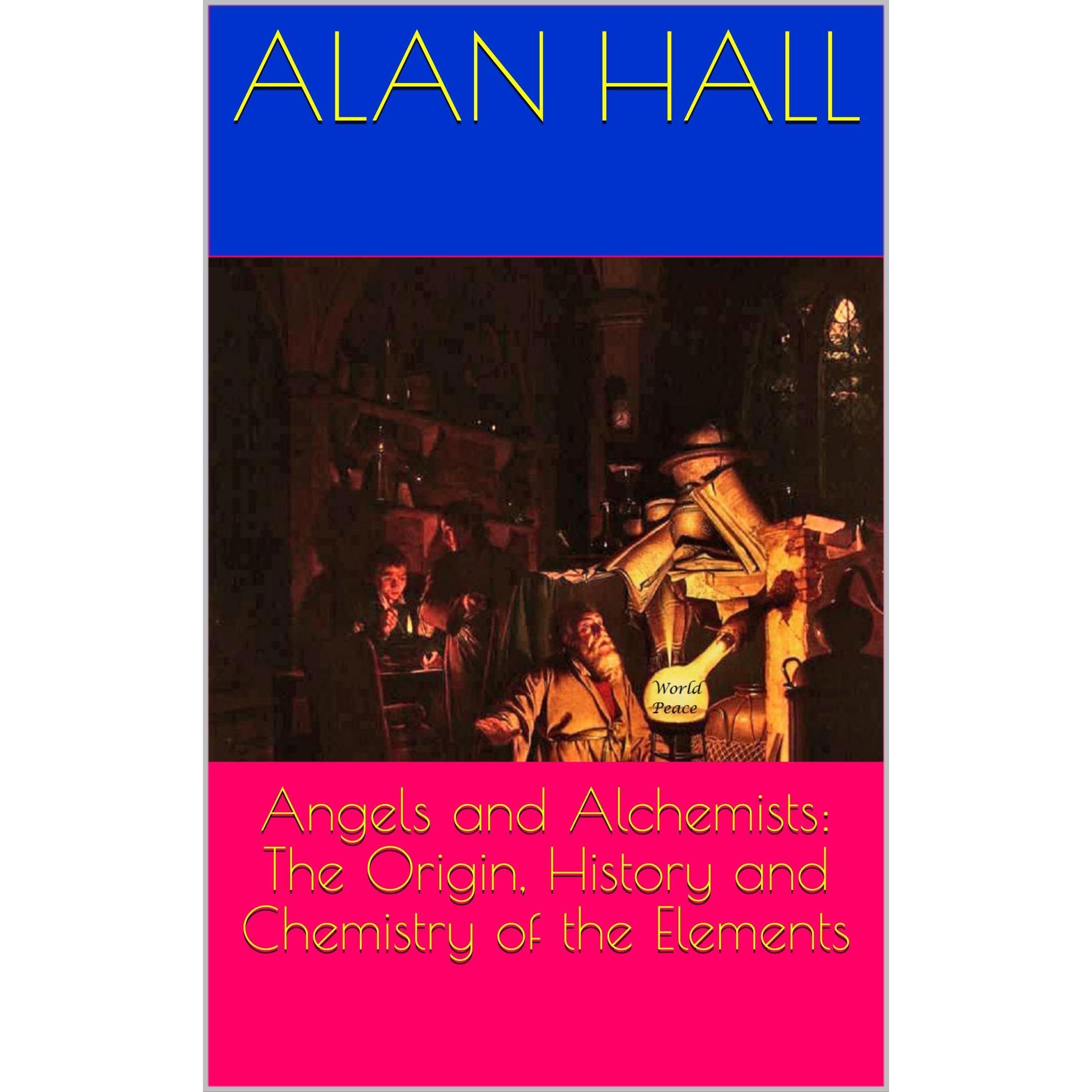 Angels and Alchemists: The Origin, History and Chemistry of the Elements