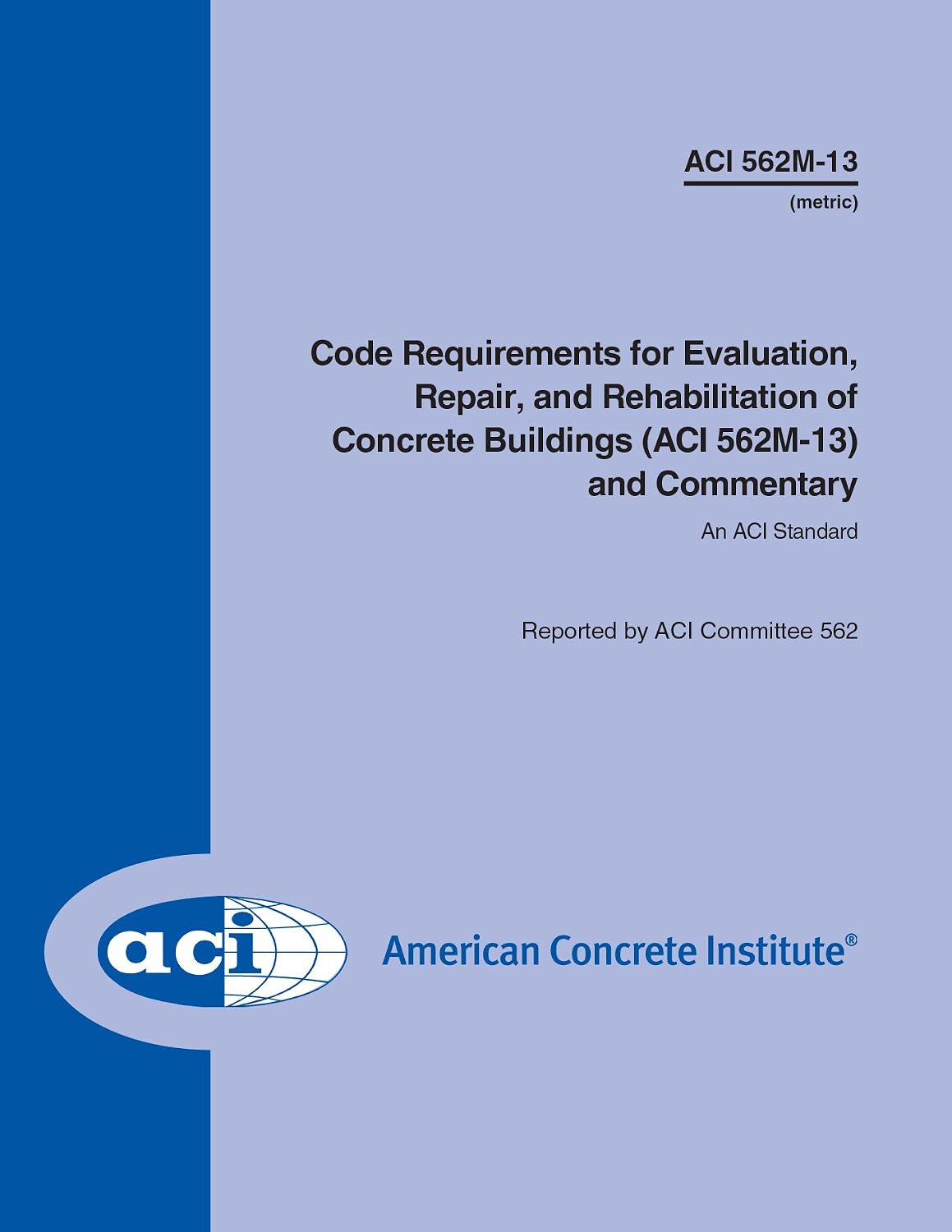 ACI 562M-13: Code Requirements for Evaluation, Repair, and Rehabilitation of Concrete Buildings (ACI 562M-13) and Commentary
