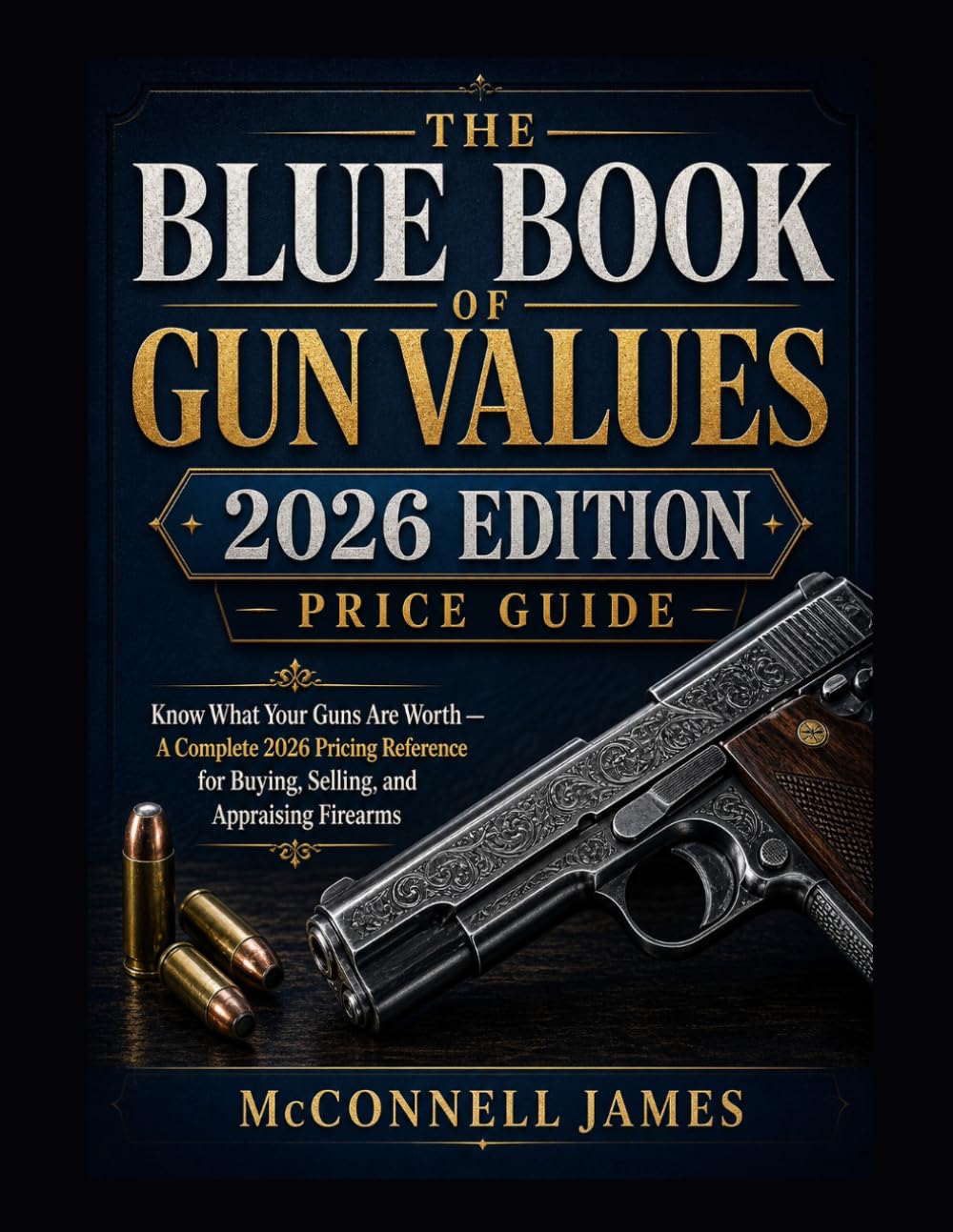BLUE BOOK OF GUN VALUES 2026 EDITION PRICE GUIDE: Know What Your Guns Are Worth — A Complete 2026 Pricing Reference for Buying, Selling, and Appraising Firearms