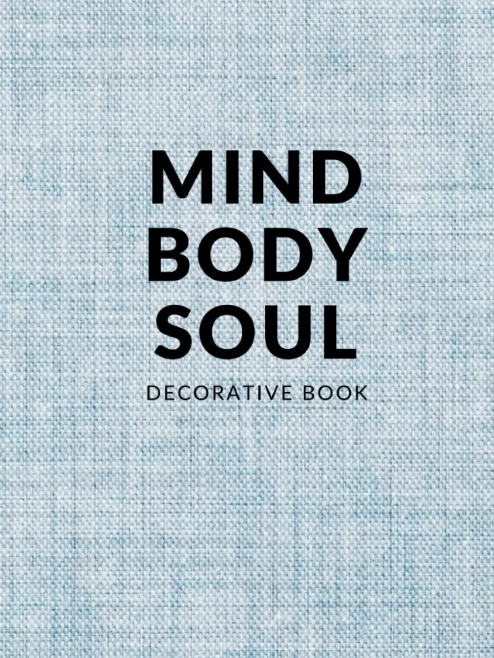 Mind Body Soul Decorative Book: Elevate Your Interior Design or Home Decor With a Modern Lined Journal for Coffee Table or Shelf Display (Photographed Blue Ocean Linen)      Hardcover – March 31, 2023