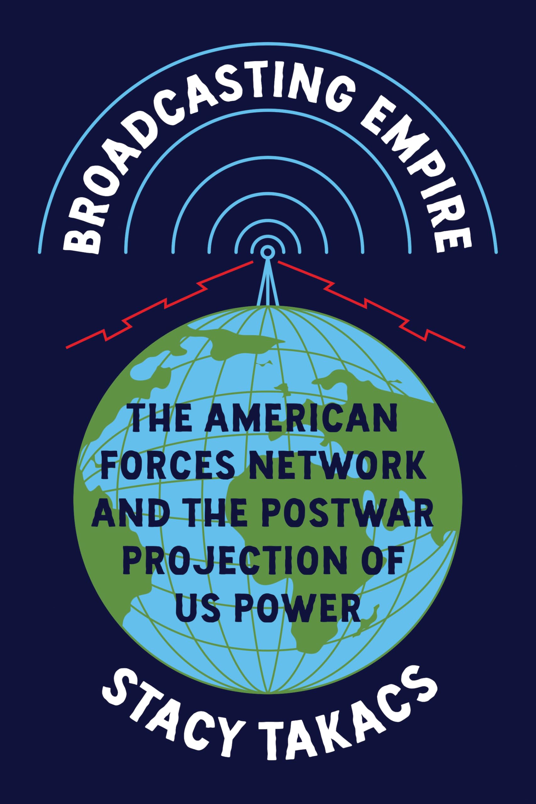 Broadcasting Empire: The American Forces Network and the Postwar Projection of US Power (The History of Media and Communication)