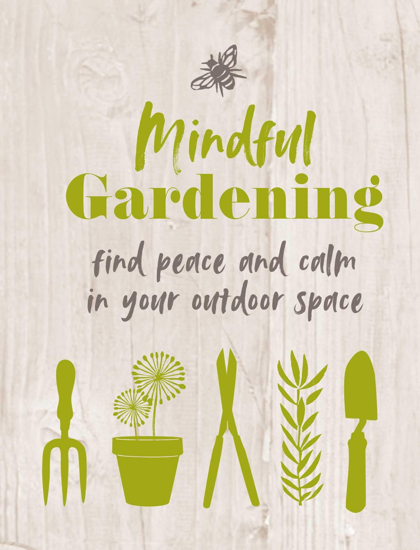 Mindful Gardening: Find peace and calm in your outdoor space (The Mindful Series)