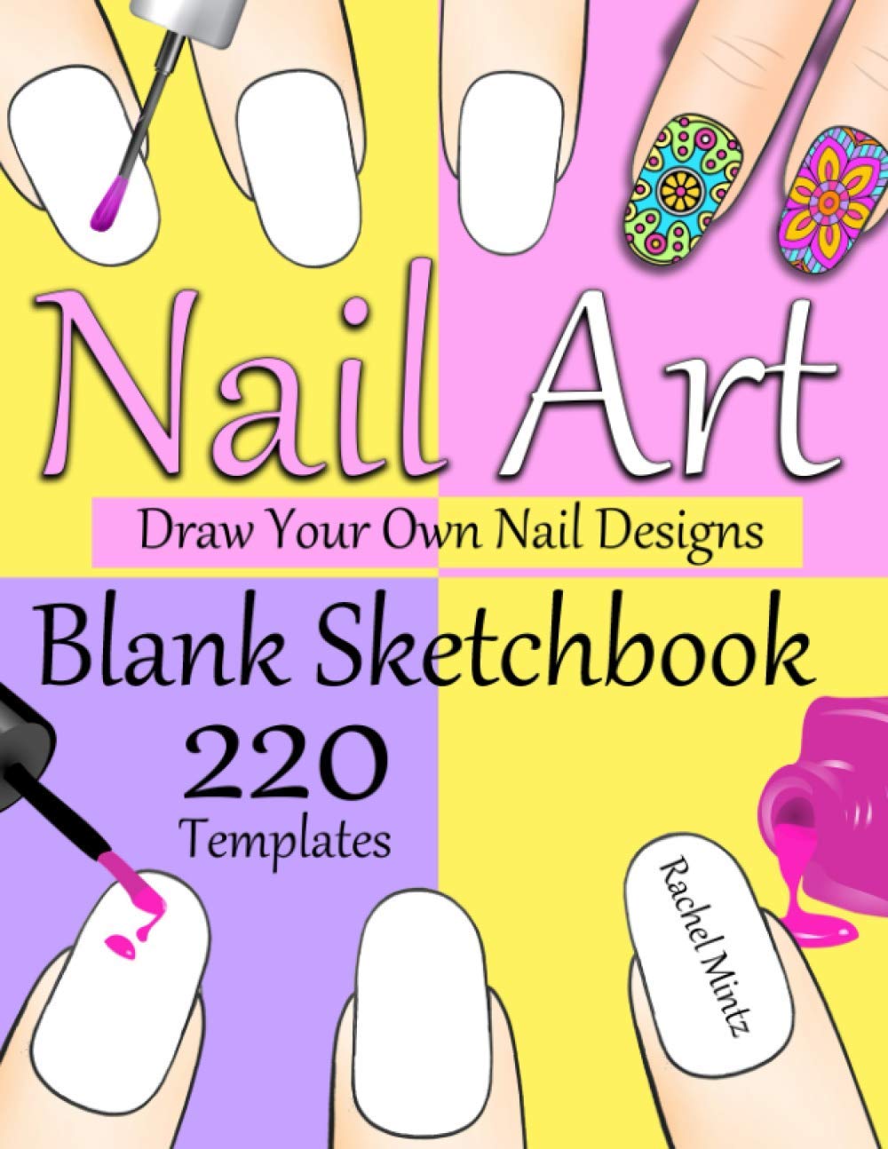 Nail Art - Blank Sketchbook - Draw Your Own Nail Designs: 220 Empty Nail Sketch Templates for Drawing Creative Fingernails Manicure Styling, For Girls